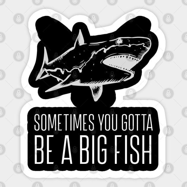 Sometimes You Gotta Be A Big Fish Sticker by REG